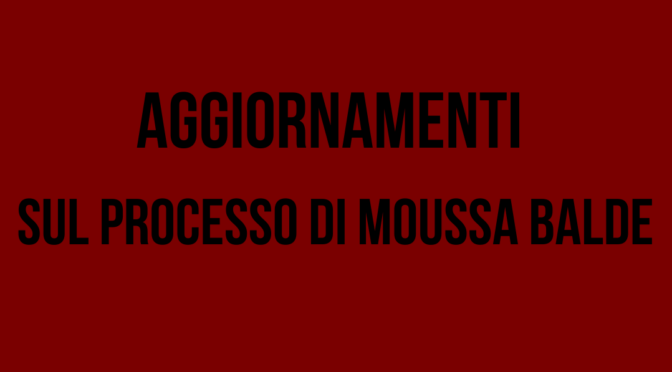 AGGIORNAMENTI SUL PROCESSO DI MOUSSA BALDE